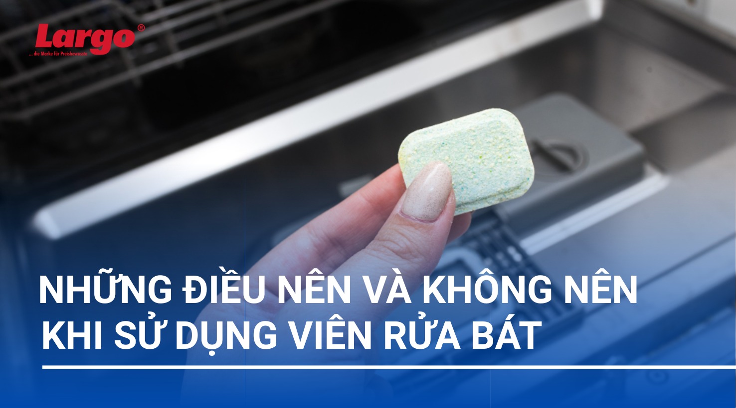 Nên và không nên khi sử dụng viên rửa bát