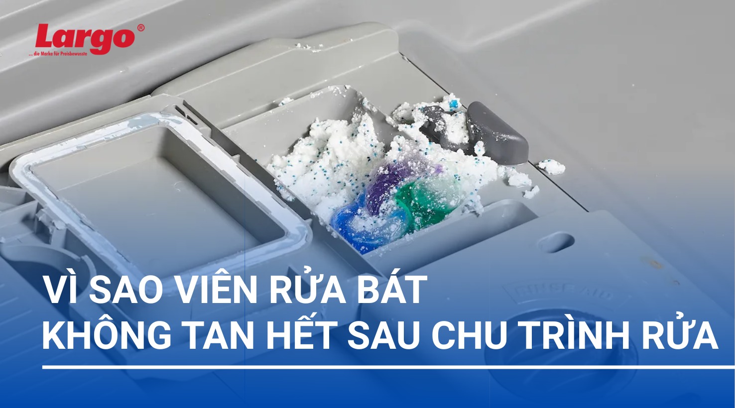 Vì sao viên rửa bát không tan hết?